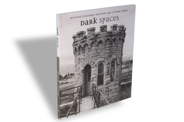 Dark Spaces: Montana’s Historic Penitentiary at Deer Lodge (Nonfiction)
