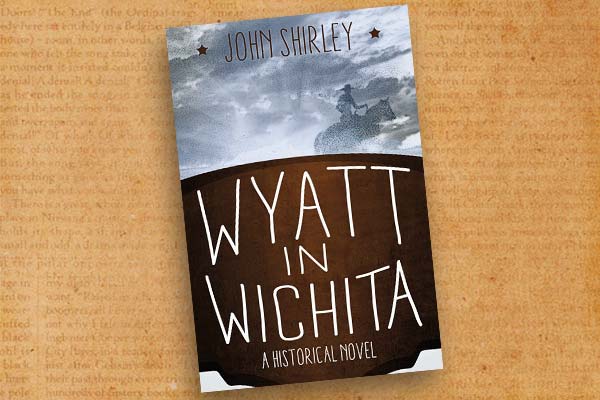 John-Shirley_Wyatt-in-Wichita--A-Historical-Novel