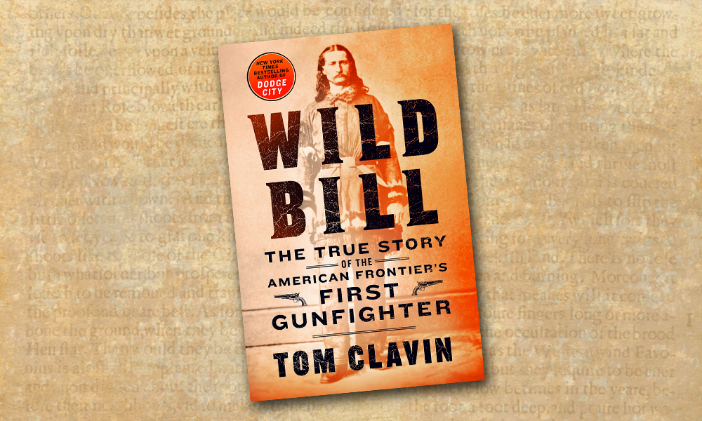 wild bill the true story of the american frontier's first gunfighter by tom clavin true west magazine